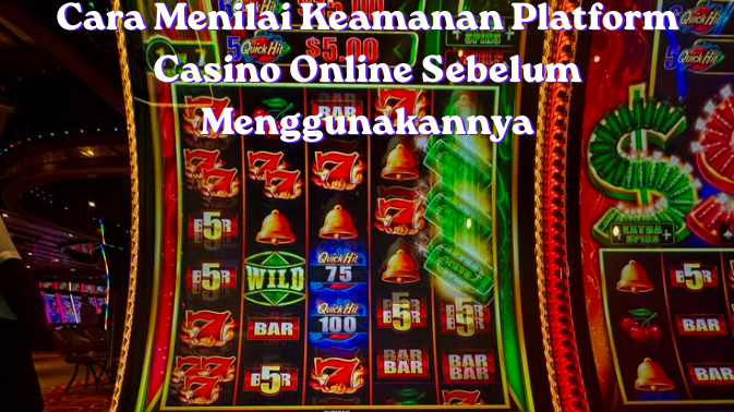 Cara Menilai Keamanan Platform Casino Online Sebelum Menggunakannya