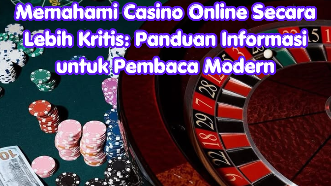 Memahami Casino Online Secara Lebih Kritis: Panduan Informasi untuk Pembaca Modern