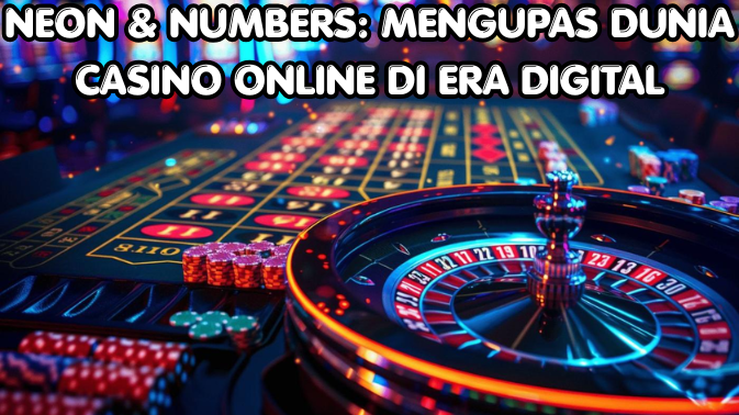 Neon & Numbers: Mengupas Dunia Casino Online di Era Digital