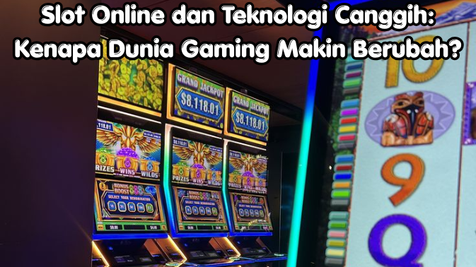 Slot Online dan Teknologi Canggih: Kenapa Dunia Gaming Makin Berubah?